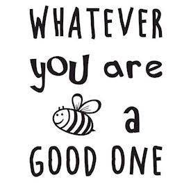 Wallsticker - Whatever you are Bee a good one